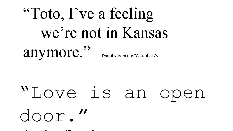 “Toto, I’ve a feeling we’re not in Kansas anymore. ” - Dorothy from the