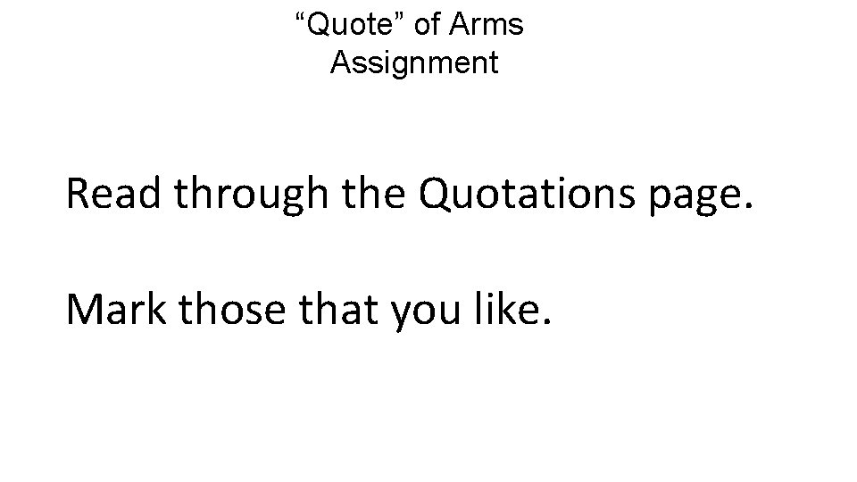 “Quote” of Arms Assignment Read through the Quotations page. Mark those that you like.