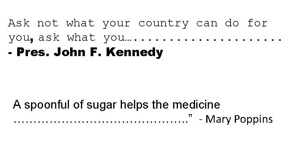 Ask not what your country can do for you, ask what you…. . .