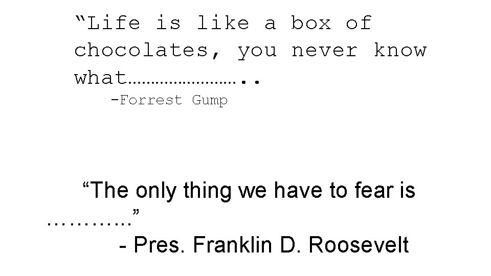 “Life is like a box of chocolates, you never know what…………. . -Forrest Gump