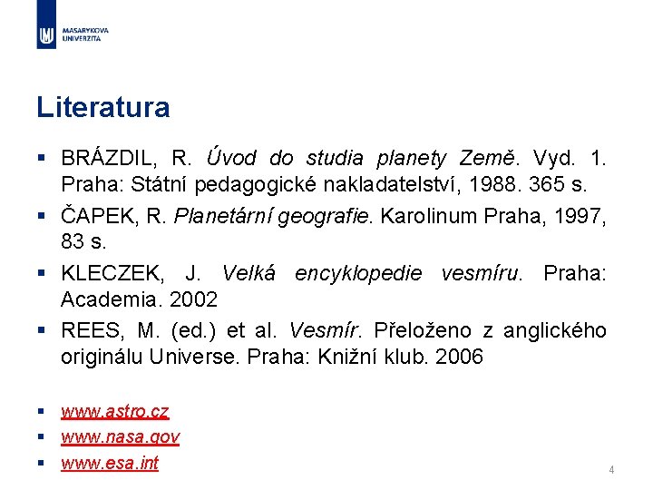 Literatura § BRÁZDIL, R. Úvod do studia planety Země. Vyd. 1. Praha: Státní pedagogické