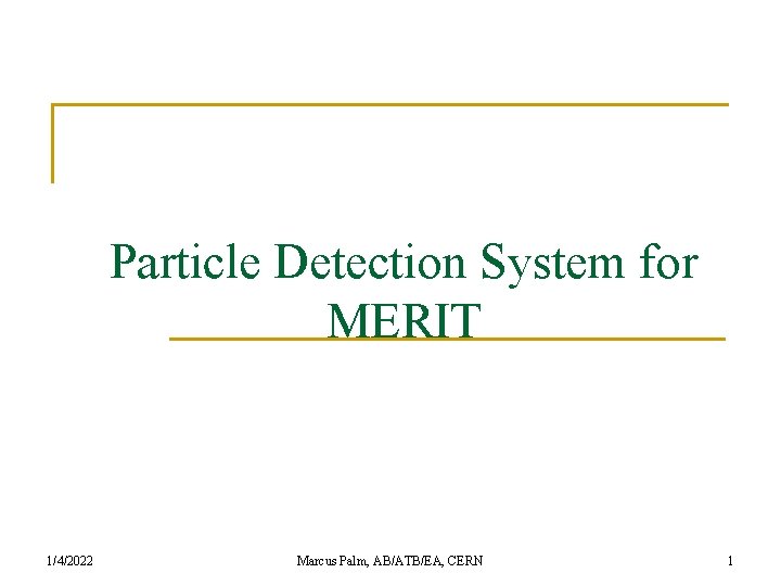 Particle Detection System for MERIT 1/4/2022 Marcus Palm, AB/ATB/EA, CERN 1 