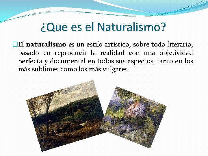 ¿Que es el Naturalismo? �El naturalismo es un estilo artístico, sobre todo literario, basado