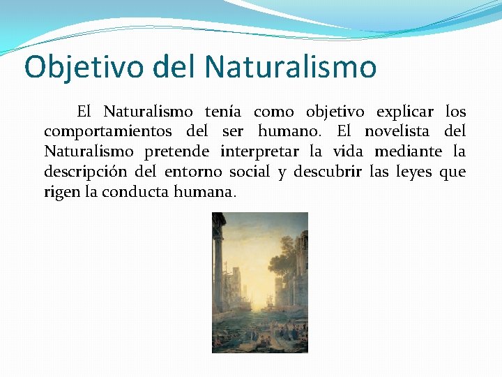 Objetivo del Naturalismo El Naturalismo tenía como objetivo explicar los comportamientos del ser humano.