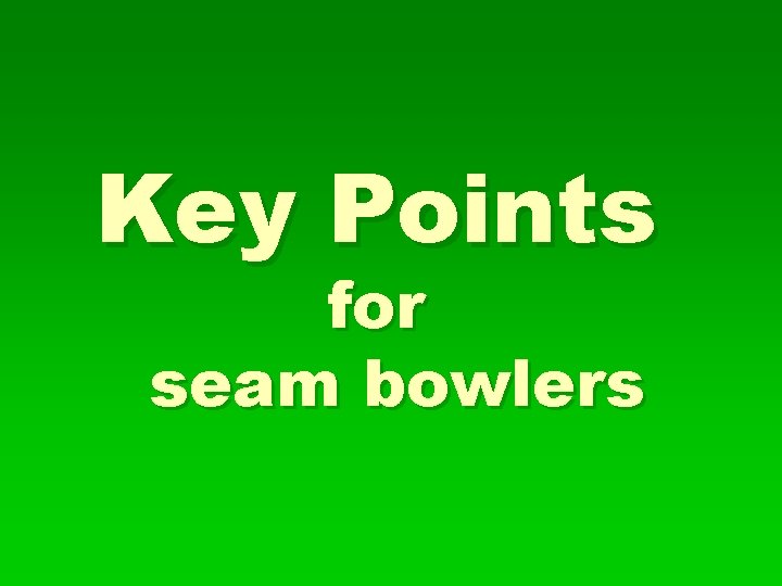 Key Points for seam bowlers 