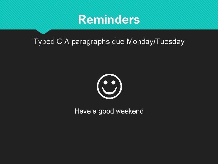 Reminders Typed CIA paragraphs due Monday/Tuesday Have a good weekend 