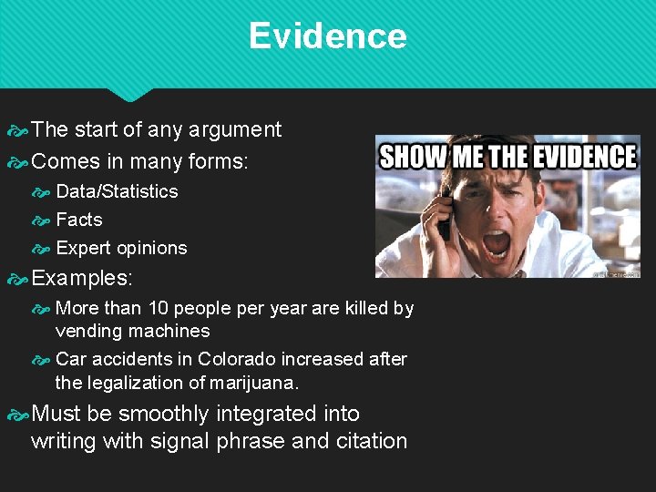 Evidence The start of any argument Comes in many forms: Data/Statistics Facts Expert opinions