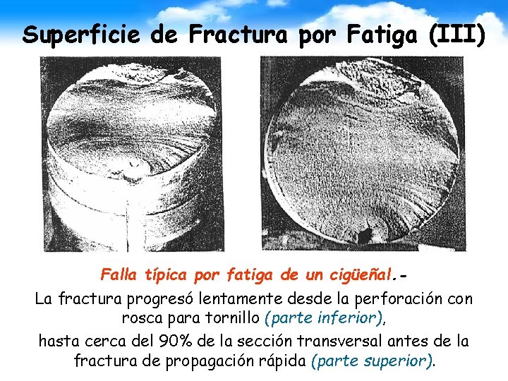 Superficie de Fractura por Fatiga (III) Falla típica por fatiga de un cigüeñal. La