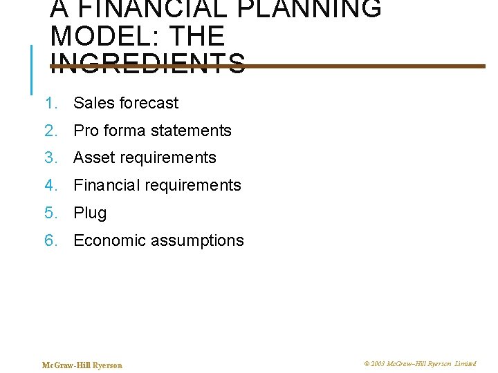 A FINANCIAL PLANNING MODEL: THE INGREDIENTS 1. Sales forecast 2. Pro forma statements 3.