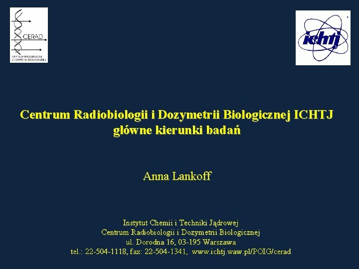 Centrum Radiobiologii i Dozymetrii Biologicznej ICHTJ główne kierunki badań Anna Lankoff Instytut Chemii i