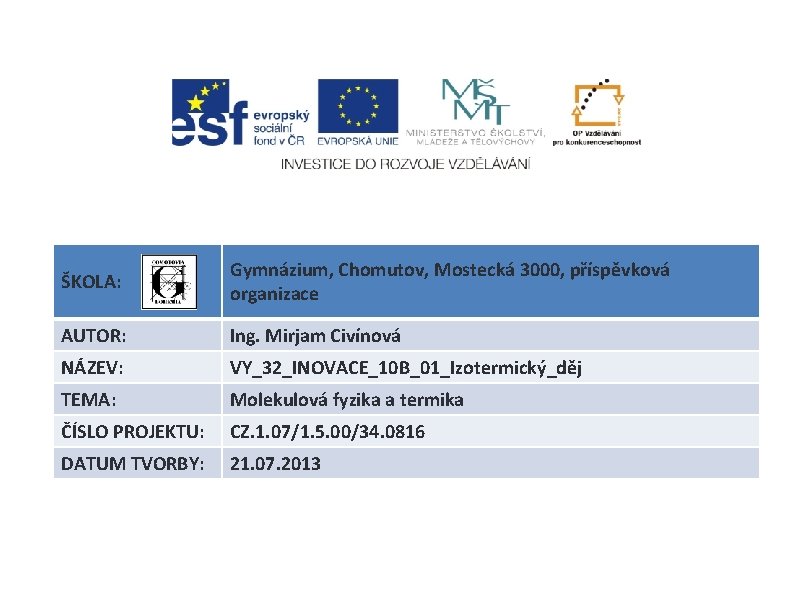 ŠKOLA: Gymnázium, Chomutov, Mostecká 3000, příspěvková organizace AUTOR: Ing. Mirjam Civínová NÁZEV: VY_32_INOVACE_10 B_01_Izotermický_děj ŠKOLA: Gymnázium, Chomutov, Mostecká 3000, příspěvková organizace AUTOR: Ing. Mirjam Civínová NÁZEV: VY_32_INOVACE_10 B_01_Izotermický_děj