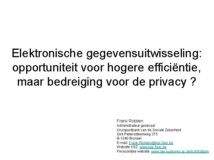 Elektronische gegevensuitwisseling: opportuniteit voor hogere efficiëntie, maar bedreiging voor de privacy ? Frank Robben