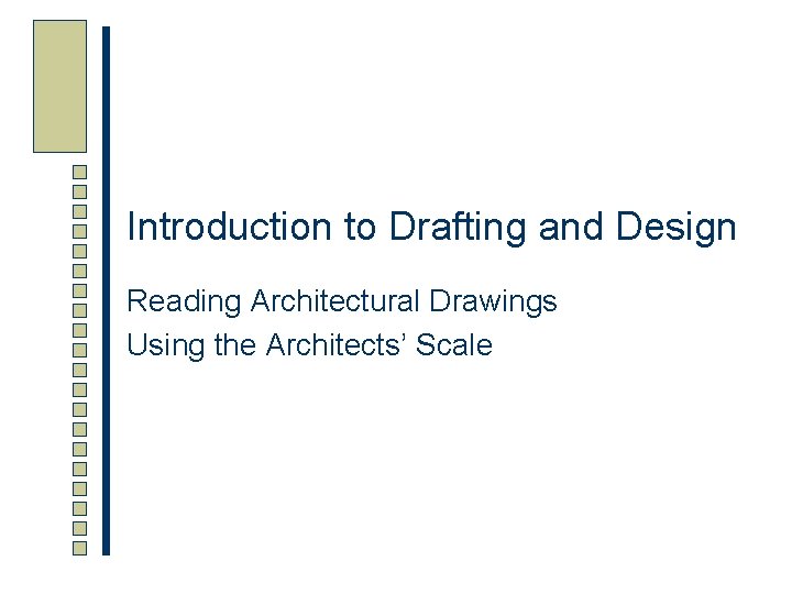 Introduction to Drafting and Design Reading Architectural Drawings Using the Architects’ Scale 