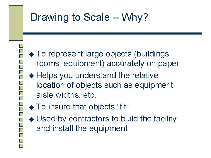 Drawing to Scale – Why? u To represent large objects (buildings, rooms, equipment) accurately