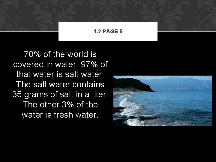 1. 2 PAGE 6 70% of the world is covered in water. 97% of