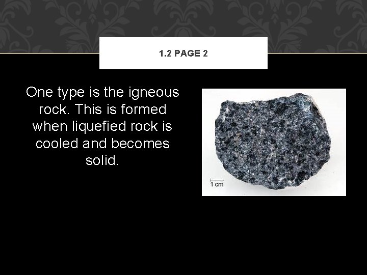 1. 2 PAGE 2 One type is the igneous rock. This is formed when