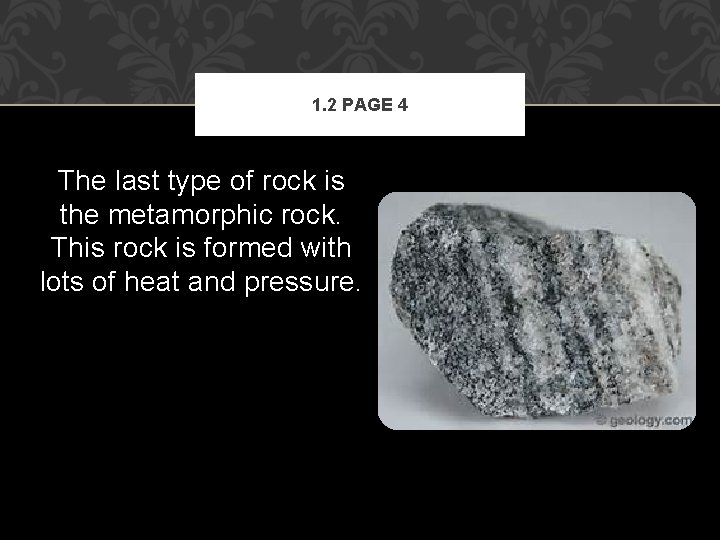 1. 2 PAGE 4 The last type of rock is the metamorphic rock. This