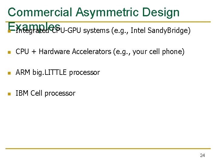 Commercial Asymmetric Design Examples n Integrated CPU-GPU systems (e. g. , Intel Sandy. Bridge)