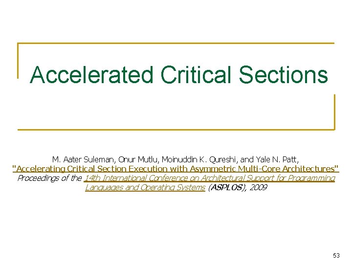 Accelerated Critical Sections M. Aater Suleman, Onur Mutlu, Moinuddin K. Qureshi, and Yale N.