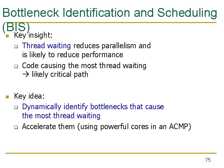 Bottleneck Identification and Scheduling (BIS) n n Key insight: q Thread waiting reduces parallelism