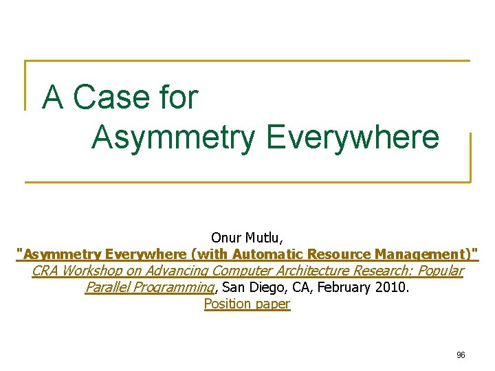 A Case for Asymmetry Everywhere Onur Mutlu, "Asymmetry Everywhere (with Automatic Resource Management)" CRA