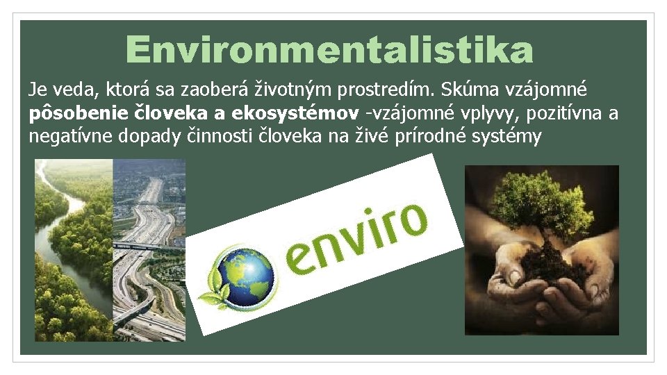 Environmentalistika Je veda, ktorá sa zaoberá životným prostredím. Skúma vzájomné pôsobenie človeka a ekosystémov