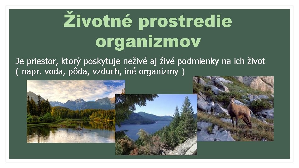 Životné prostredie organizmov Je priestor, ktorý poskytuje neživé aj živé podmienky na ich život