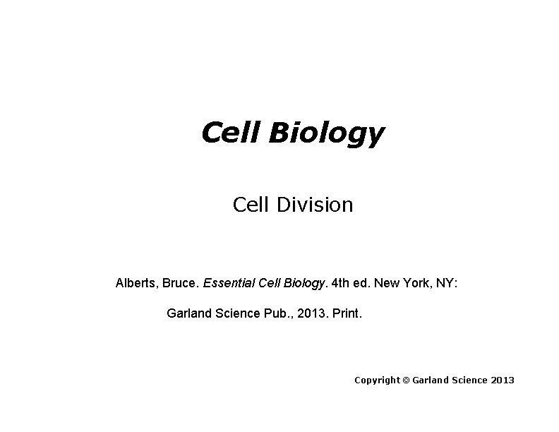 Cell Biology Cell Division Alberts, Bruce. Essential Cell Biology. 4 th ed. New York,