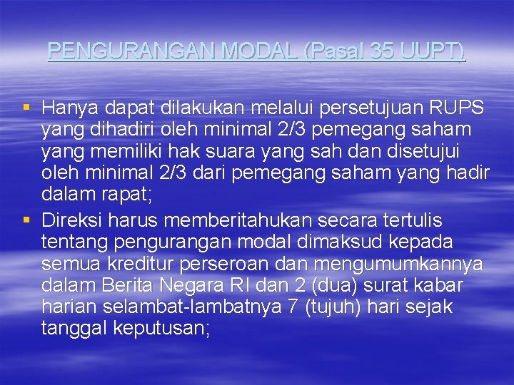 PENGURANGAN MODAL (Pasal 35 UUPT) § Hanya dapat dilakukan melalui persetujuan RUPS yang dihadiri