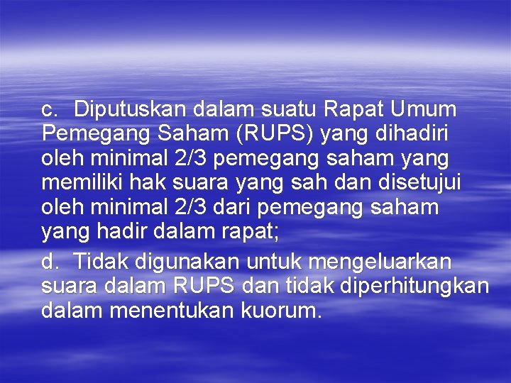 c. Diputuskan dalam suatu Rapat Umum Pemegang Saham (RUPS) yang dihadiri oleh minimal 2/3