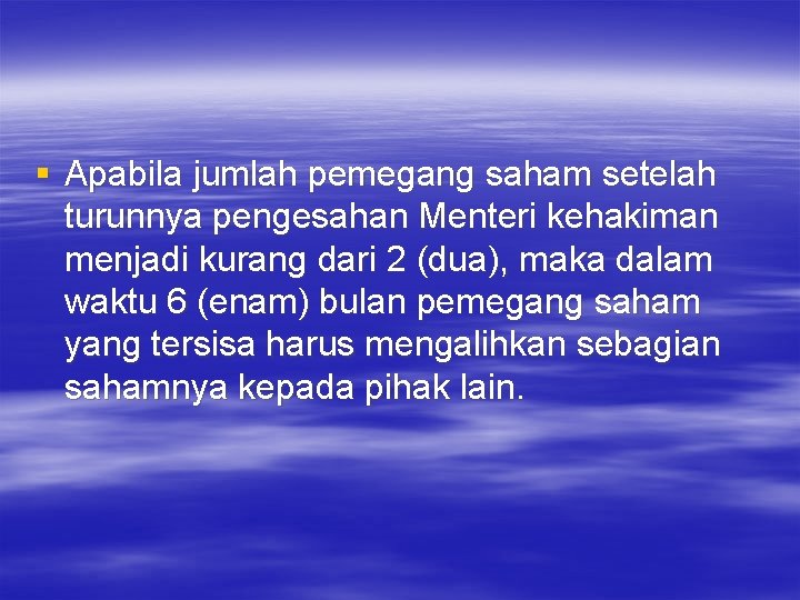 § Apabila jumlah pemegang saham setelah turunnya pengesahan Menteri kehakiman menjadi kurang dari 2