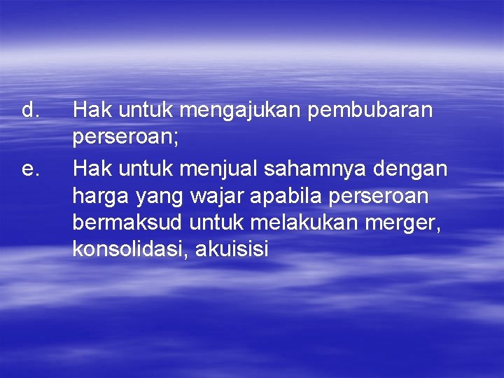 d. e. Hak untuk mengajukan pembubaran perseroan; Hak untuk menjual sahamnya dengan harga yang