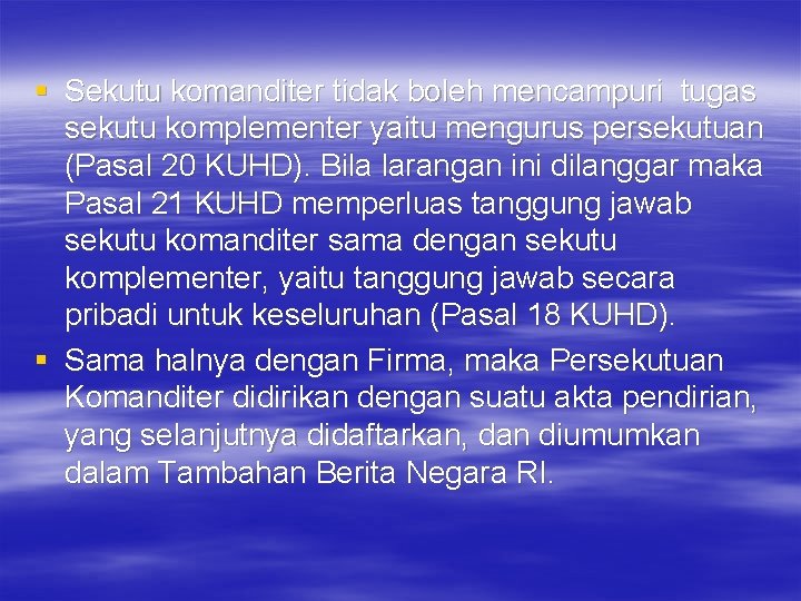 § Sekutu komanditer tidak boleh mencampuri tugas sekutu komplementer yaitu mengurus persekutuan (Pasal 20