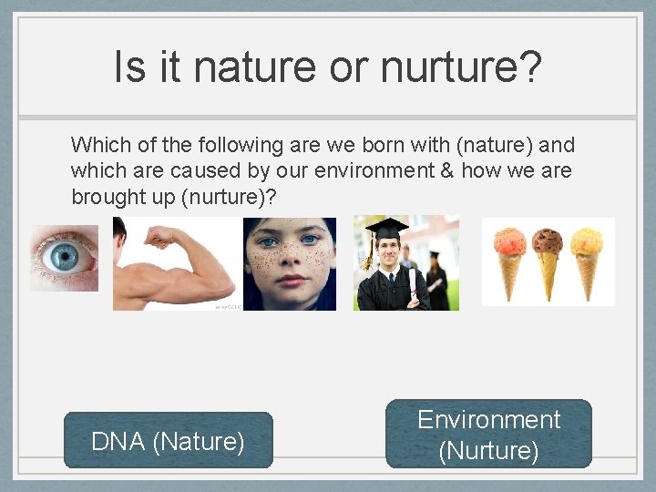 Is it nature or nurture? Which of the following are we born with (nature)