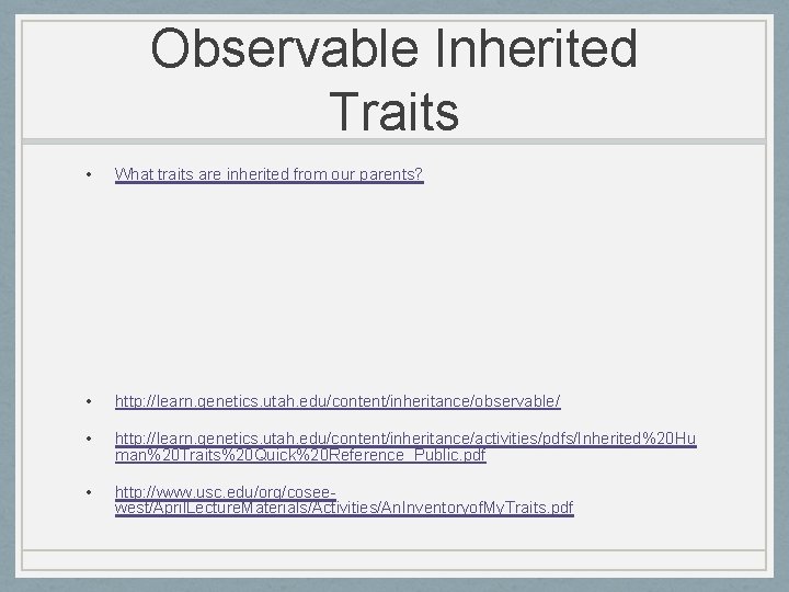 Observable Inherited Traits • What traits are inherited from our parents? • http: //learn.