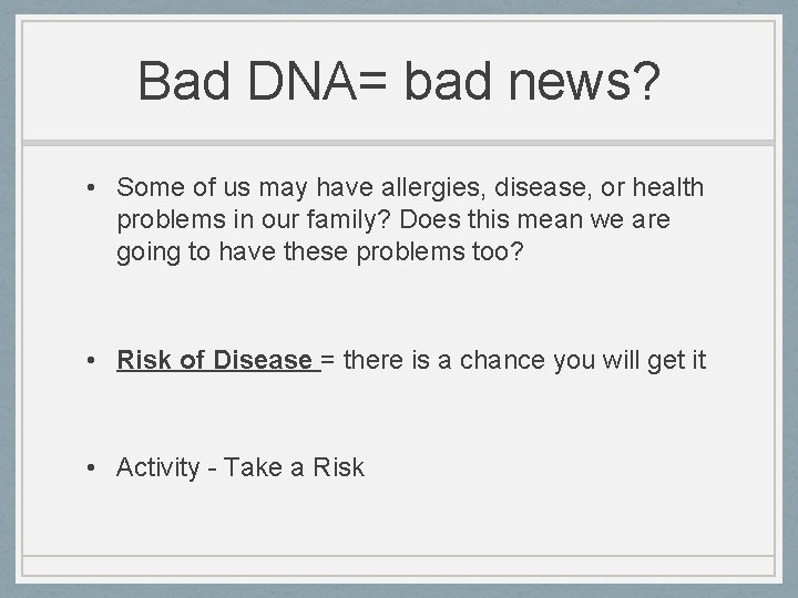 Bad DNA= bad news? • Some of us may have allergies, disease, or health