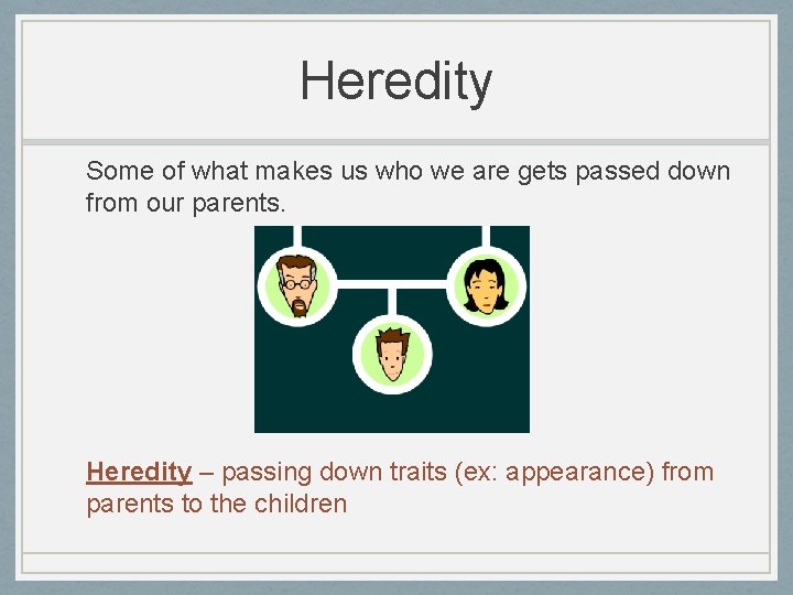 Heredity Some of what makes us who we are gets passed down from our