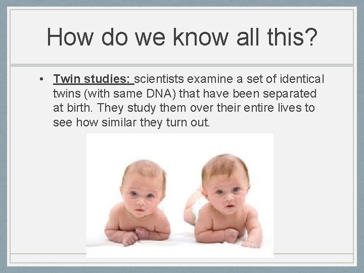 How do we know all this? • Twin studies: scientists examine a set of