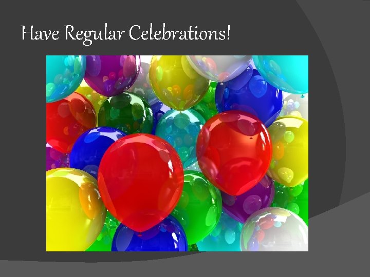 Have Regular Celebrations! 