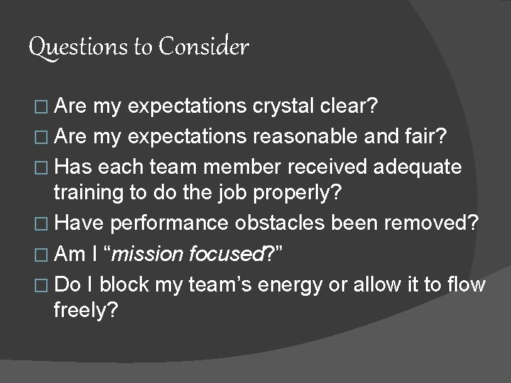 Questions to Consider � Are my expectations crystal clear? � Are my expectations reasonable