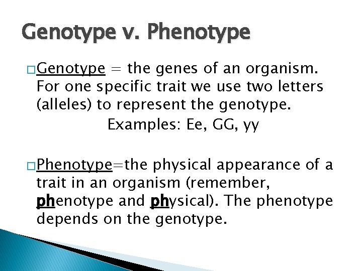 Genotype v. Phenotype �Genotype = the genes of an organism. For one specific trait