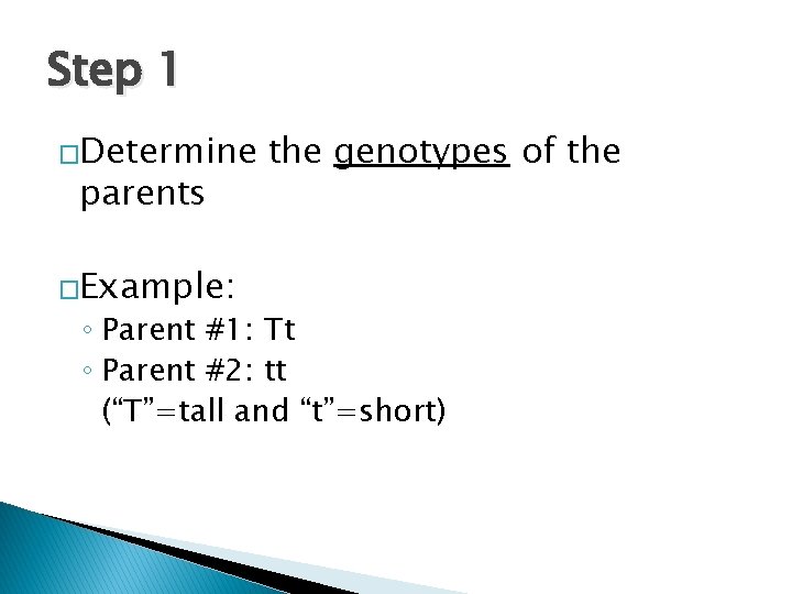 Step 1 �Determine parents �Example: the genotypes of the ◦ Parent #1: Tt ◦