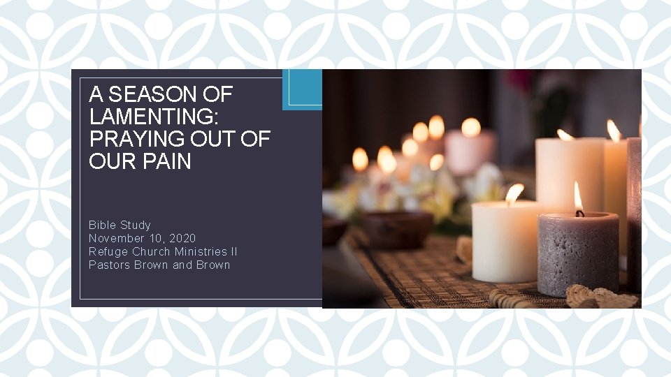 A SEASON OF LAMENTING: PRAYING OUT OF OUR PAIN C Bible Study November 10,