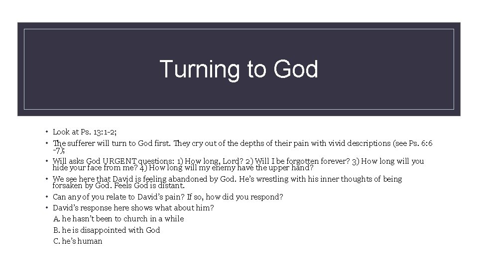 Turning to God • Look at Ps. 13: 1 -2; • The sufferer will