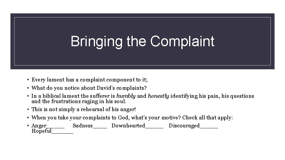 Bringing the Complaint • Every lament has a complaint component to it; • What