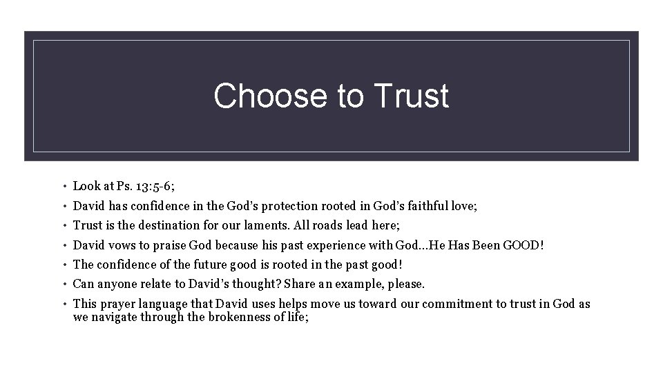 Choose to Trust • Look at Ps. 13: 5 -6; • David has confidence