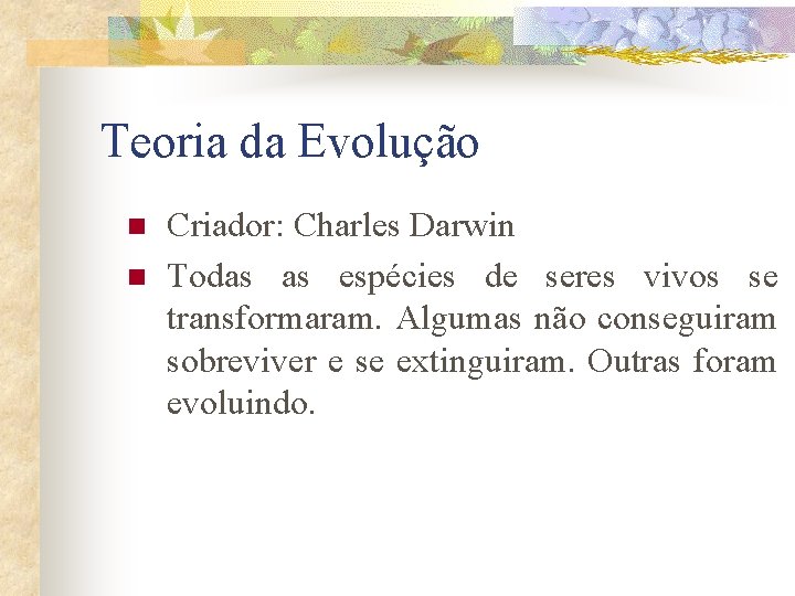 Teoria da Evolução n n Criador: Charles Darwin Todas as espécies de seres vivos