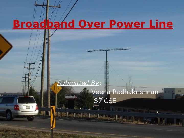 Broadband Over Power Line Submitted By: Veena Radhakrishnan S 7 CSE 