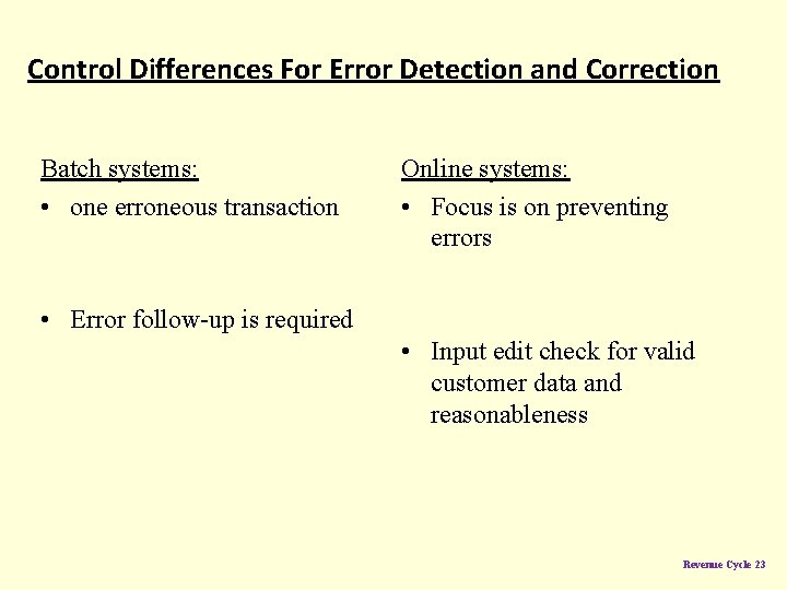 Control Differences For Error Detection and Correction Batch systems: • one erroneous transaction Online