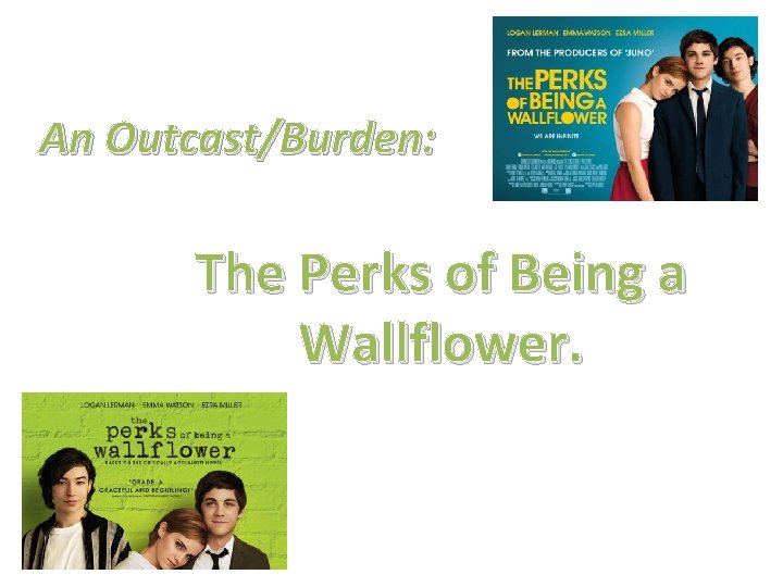 An Outcast/Burden: The Perks of Being a Wallflower. 